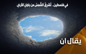 في فلسطين.. الشَّمسُ تُشرِقُ من باطِنِ الأرضِ