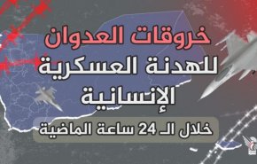 خروقات تحالف العدوان على اليمن خلال 24 ساعة الماضية