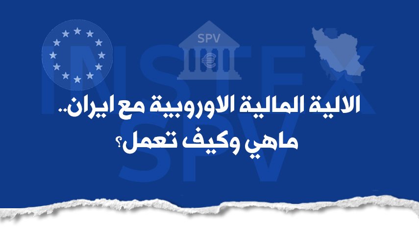الآلية المالية الأوروبية مع إيران.. ماهي وكيف تعمل؟