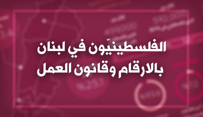 الفلسطينيون في لبنان بالارقام وقانون العمل