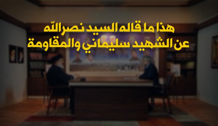 هذا ماقاله السيد نصرالله عن الشهيد سليماني والمقاومة