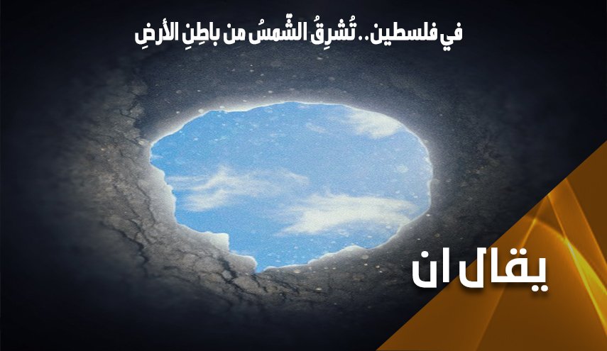 في فلسطين.. الشَّمسُ تُشرِقُ من باطِنِ الأرضِ