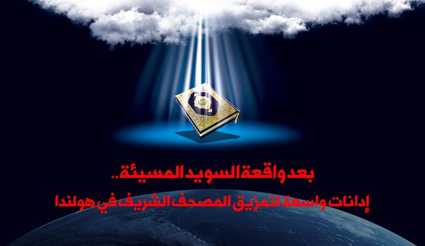 بعد واقعة السويد المسيئة .. إدانات واسعة لتمزيق المصحف الشريف في هولندا