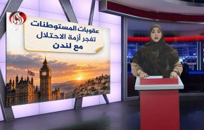 عقوبات المستوطنات تفجر أزمة الاحتلال مع لندن