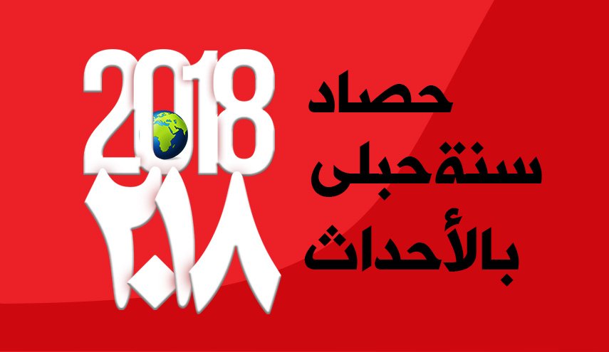 2018 .. حصيلة سنة حبلى بالأحداث