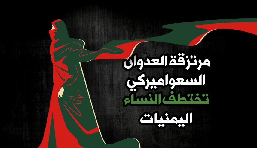 مرتزقة العدوان السعواميركي تختطف النساء اليمنيات